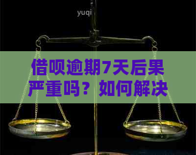 借呗逾期7天后果严重吗？如何解决逾期问题并减轻影响？