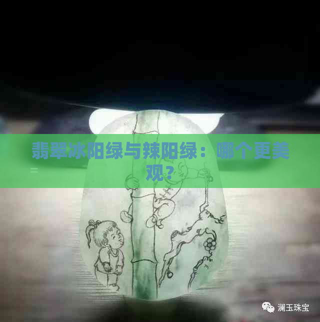 翡翠冰阳绿与辣阳绿：哪个更美观？