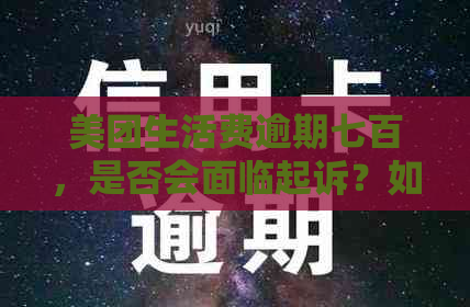 美团生活费逾期七百，是否会面临起诉？如何避免逾期还款和相关法律风险？