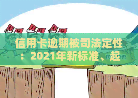 信用卡逾期被司法定性：2021年新标准、起诉与判决，2020年法院是否受理？