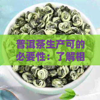 普洱茶生产可的必要性：了解相关法规和认证要求