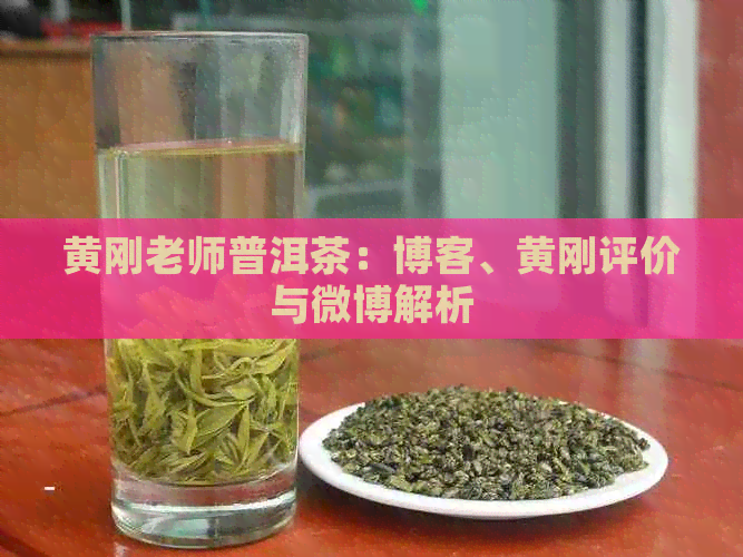 黄刚老师普洱茶：博客、黄刚评价与微博解析