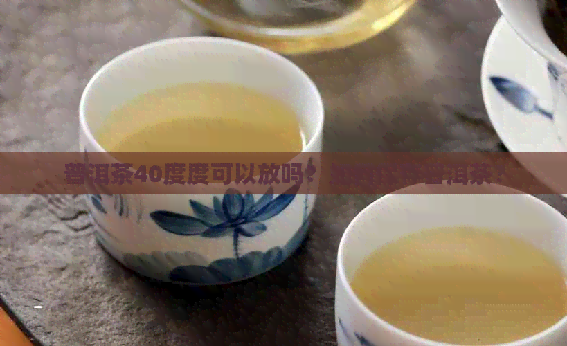 普洱茶40度度可以放吗？如何保存普洱茶？