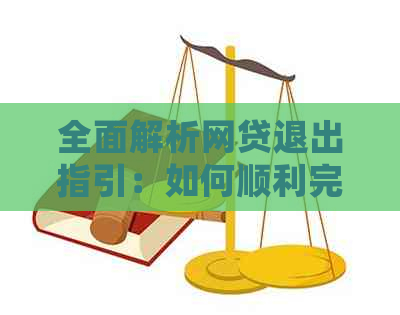 全面解析网贷退出指引：如何顺利完成网贷还款、逾期处理及资金清算