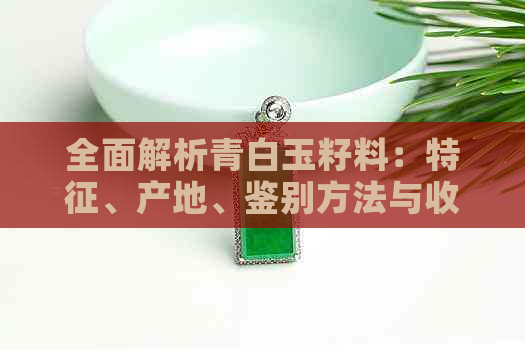 全面解析青白玉籽料：特征、产地、鉴别方法与收藏价值