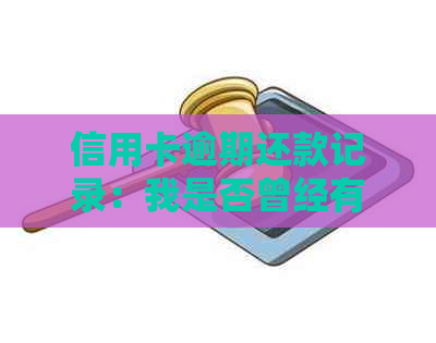 信用卡逾期还款记录：我是否曾经有过逾期？如何处理信用污点？