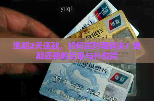 逾期2天还款，如何应对和解决？逾期还款的后果与补救措