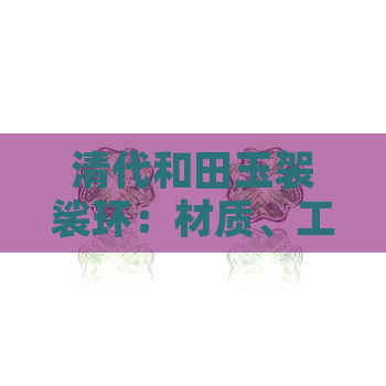 清代和田玉袈裟环：材质、工艺、历史背景与文化内涵的全面解析