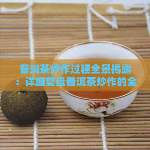 普洱茶炒作过程全景揭露：详细复盘普洱茶炒作的全过程