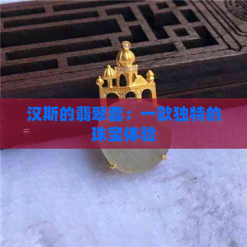 汉斯的翡翠套：一款独特的珠宝体验