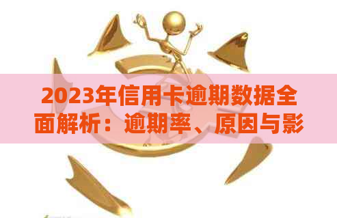 2023年信用卡逾期数据全面解析：逾期率、原因与影响一文搞定！