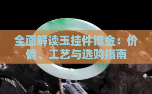 全面解读玉挂件镶金：价值、工艺与选购指南