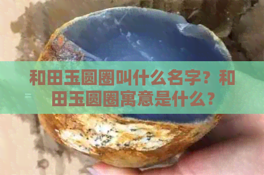 和田玉圆圈叫什么名字？和田玉圆圈寓意是什么？