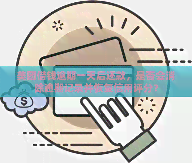 美团借钱逾期一天后还款，是否会消除逾期记录并恢复信用评分？