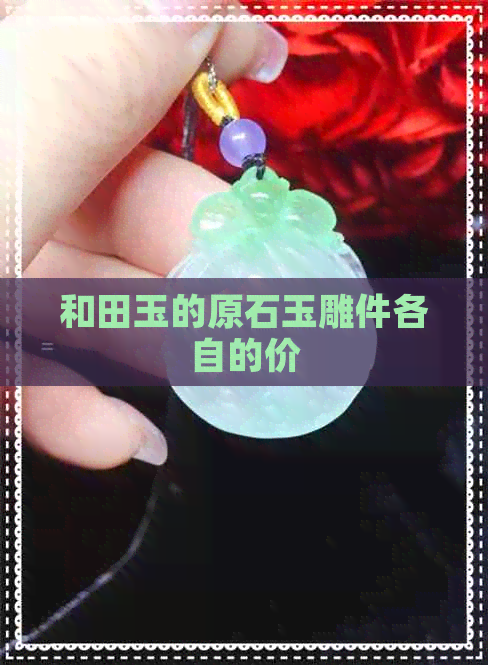 和田玉的原石玉雕件各自的价