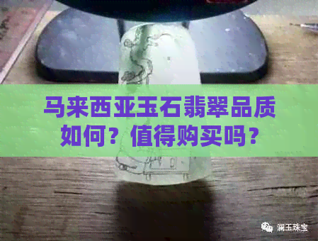 马来西亚玉石翡翠品质如何？值得购买吗？