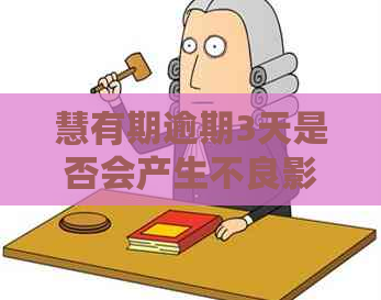 慧有期逾期3天是否会产生不良影响及相关解决方案分析