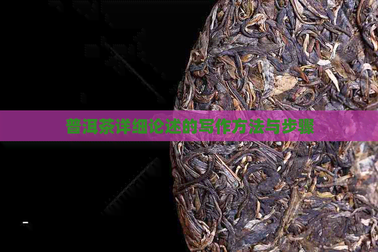 普洱茶详细论述的写作方法与步骤