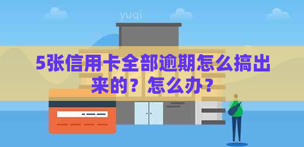 5张信用卡全部逾期怎么搞出来的？怎么办？