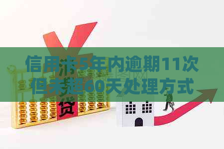 信用卡5年内逾期11次但未超60天处理方式：详细解读