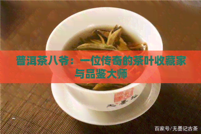 普洱茶八爷：一位传奇的茶叶收藏家与品鉴大师