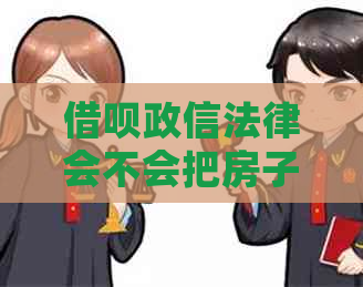 借呗政信法律会不会把房子拍卖：再起诉可能性分析