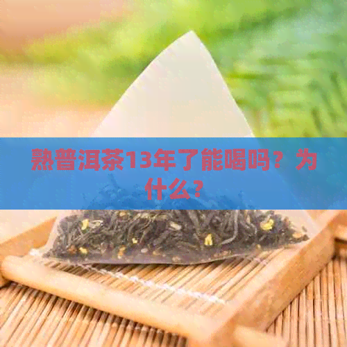 熟普洱茶13年了能喝吗？为什么？