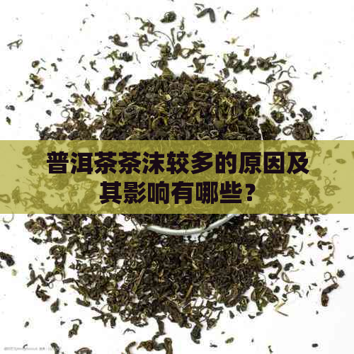 普洱茶茶沫较多的原因及其影响有哪些？