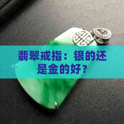 翡翠戒指：银的还是金的好？