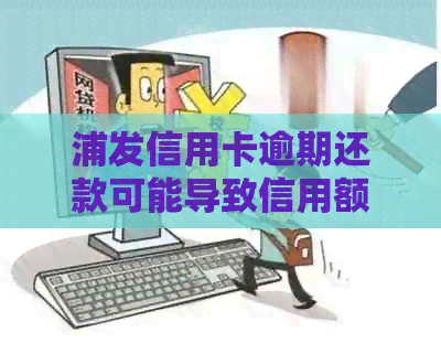 浦发信用卡逾期还款可能导致信用额度下降吗？了解详细情况