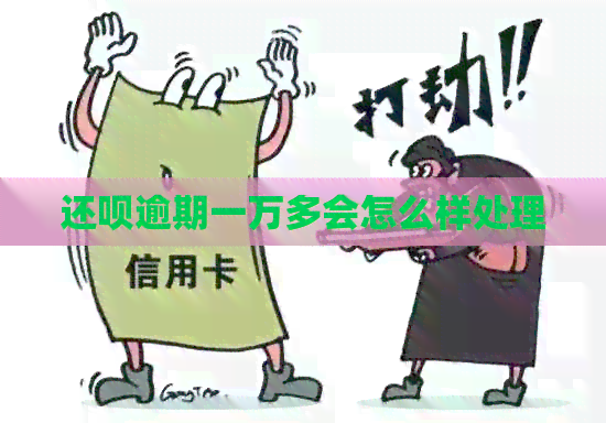 还钱逾期一万多会怎么样处理