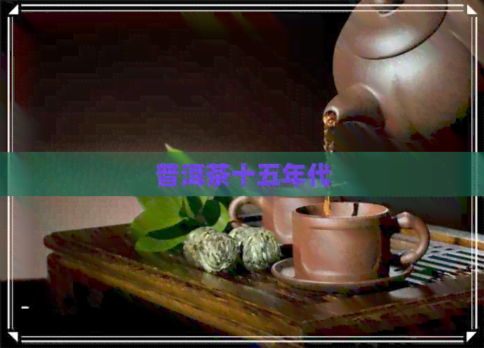 普洱茶十五年代