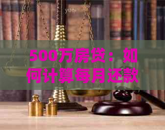 500万房贷：如何计算每月还款额，利率，期限影响因素解析