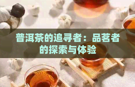 普洱茶的追寻者：品茗者的探索与体验