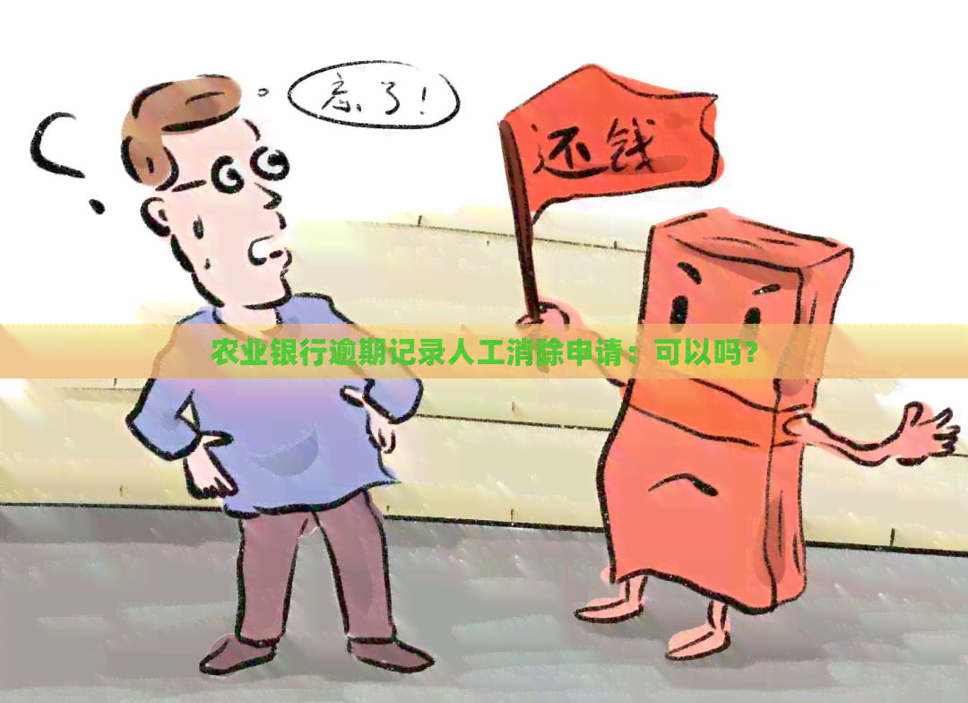 农业银行逾期记录人工消除申请：可以吗？