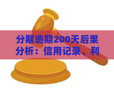 分期逾期200天后果分析：信用记录、利率和清收方式全解析