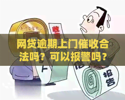 网贷逾期上门合法吗？可以报警吗？