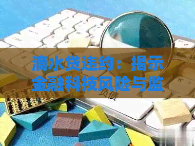 滴水贷违约：揭示金融科技风险与监管挑战