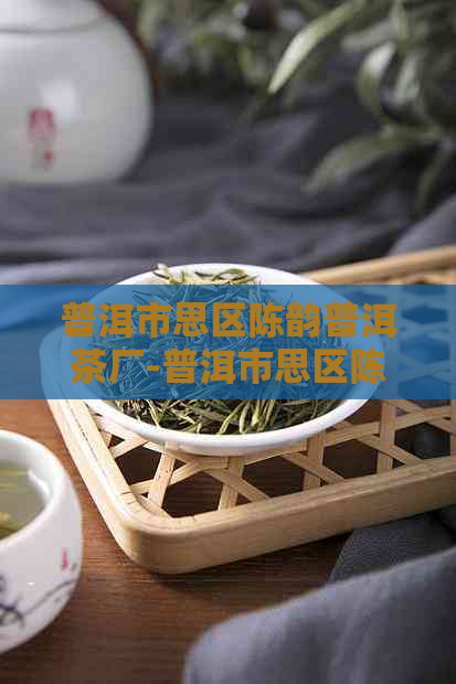 普洱市思区陈韵普洱茶厂-普洱市思区陈韵普洱茶厂14年宫廷熟