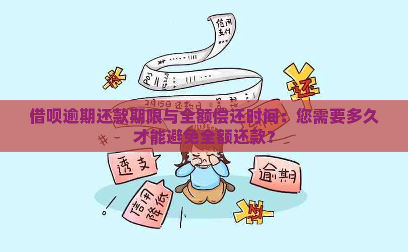 借呗逾期还款期限与全额偿还时间：您需要多久才能避免全额还款？