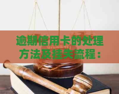 逾期信用卡的处理方法及挂失流程：如何避免逾期和解决问题？