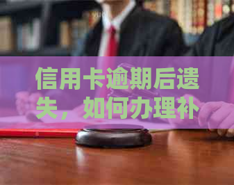 信用卡逾期后遗失，如何办理补办手续及恢复信用？