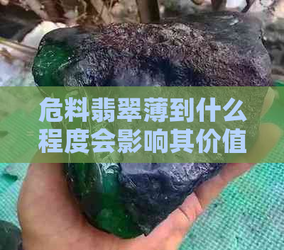 危料翡翠薄到什么程度会影响其价值和耐用性：结构与变色解读