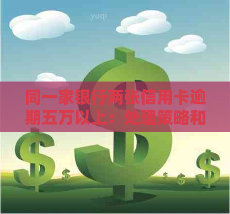 同一家银行两张信用卡逾期五万以上：处理策略和解决方法全解析