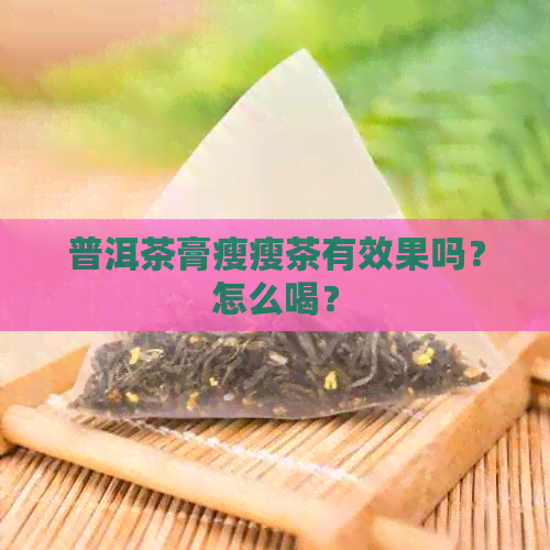 普洱茶膏瘦瘦茶有效果吗？怎么喝？