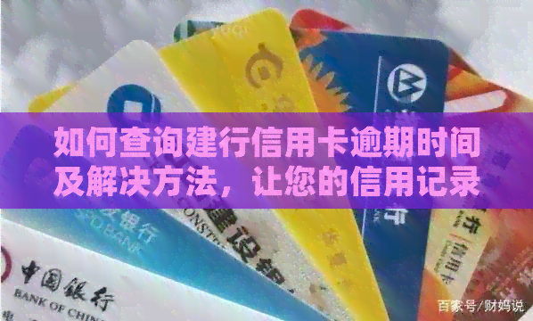 如何查询建行信用卡逾期时间及解决方法，让您的信用记录保持良好