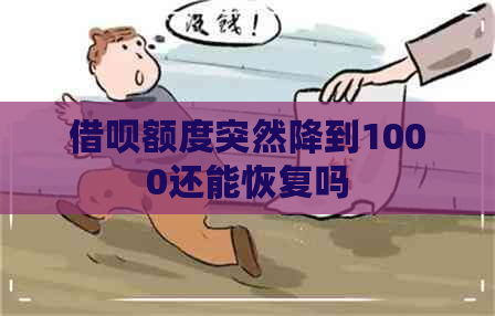 借呗额度突然降到1000还能恢复吗