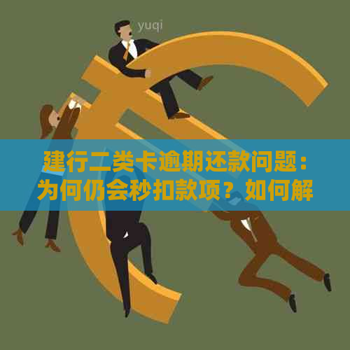 建行二类卡逾期还款问题：为何仍会秒扣款项？如何解决？