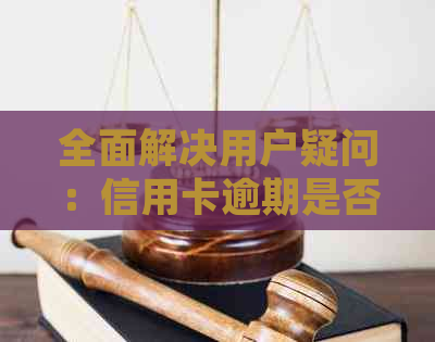 全面解决用户疑问：信用卡逾期是否属于个人隐私问题？如何处理逾期情况？