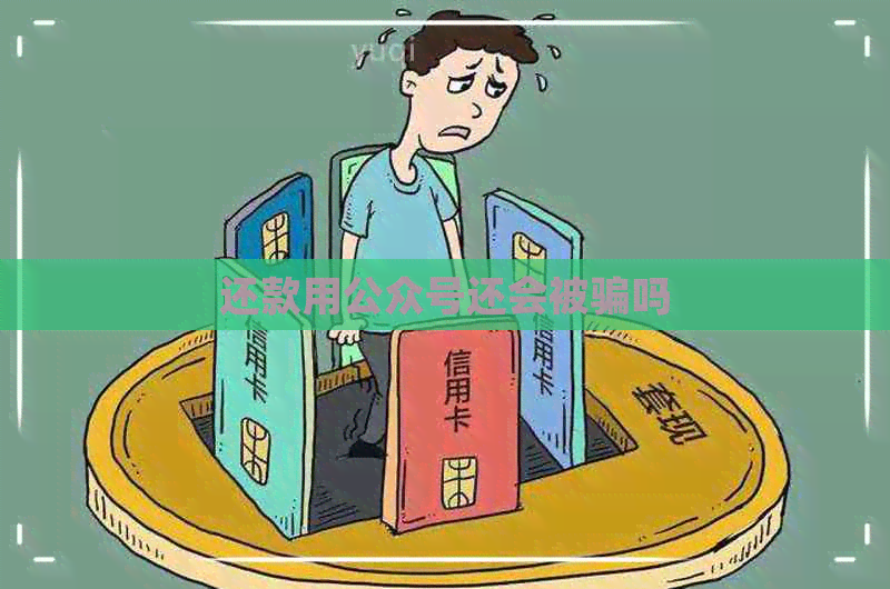 还款用公众号还会被骗吗